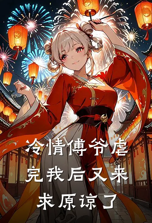冷情傅爷虐完我后又来求原谅了