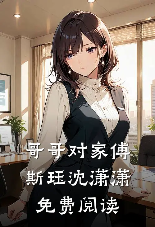 哥哥对家傅斯珏沈潇潇免费阅读