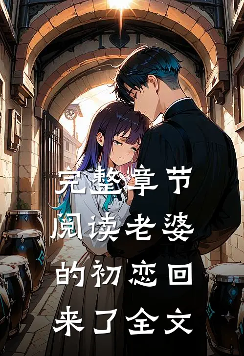 完整章节阅读老婆的初恋回来了全文