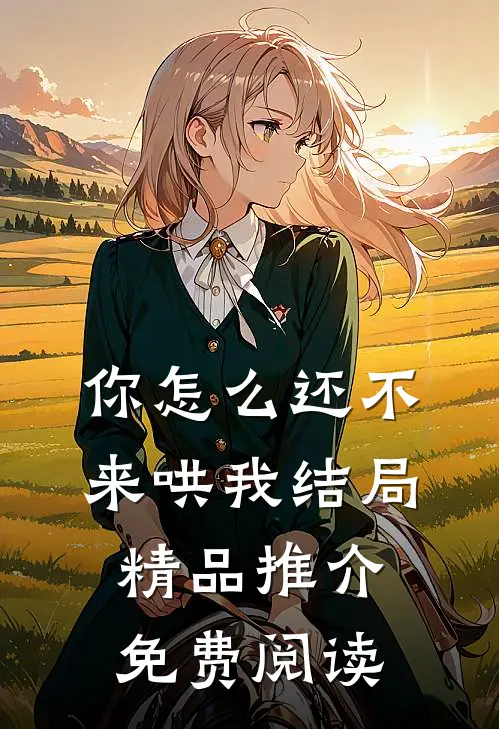 你怎么还不来哄我结局精品推介免费阅读