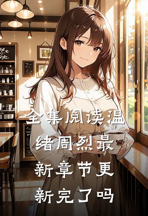 全集阅读温绪周烈最新章节更新完了吗