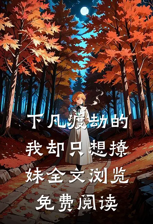 下凡渡劫的我却只想撩妹全文浏览免费阅读