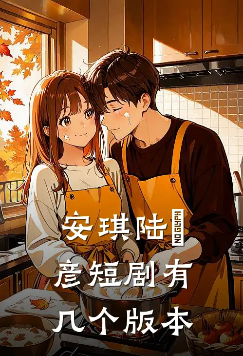 安琪陆珺彦短剧有几个版本