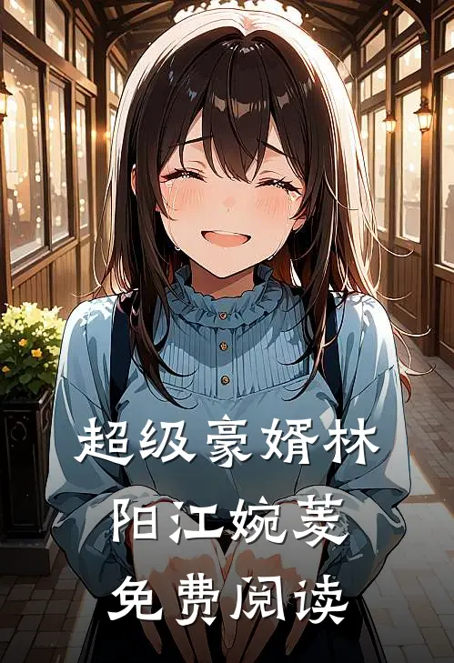 超级豪婿林阳江婉菱免费阅读