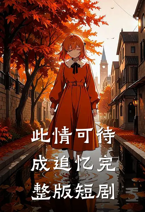 此情可待成追忆完整版短剧