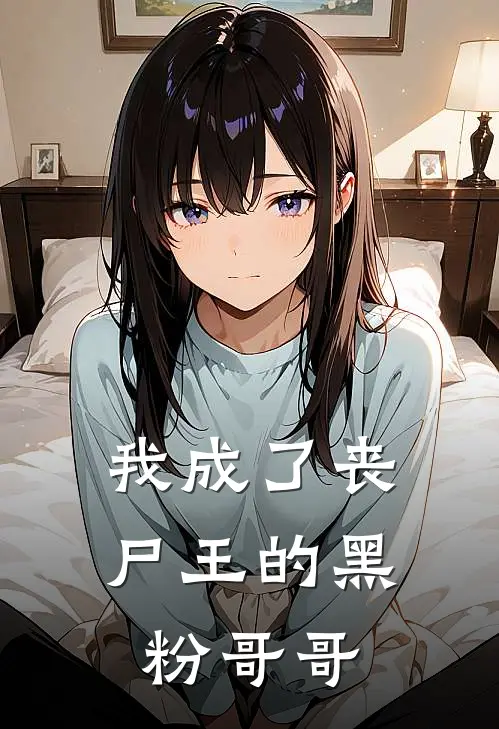 我成了丧尸王的黑粉哥哥