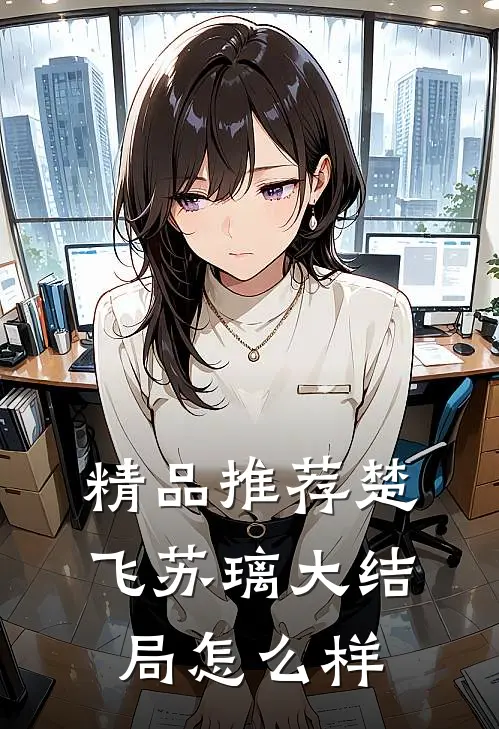 精品推荐楚飞苏璃大结局怎么样