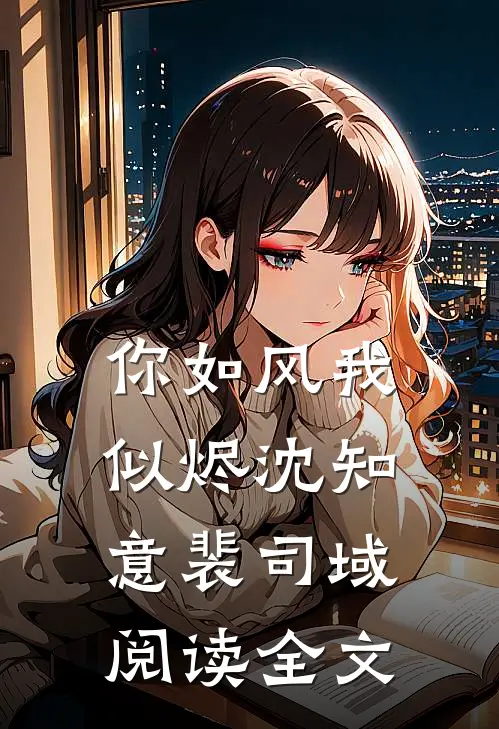 你如风我似烬沈知意裴司域阅读全文