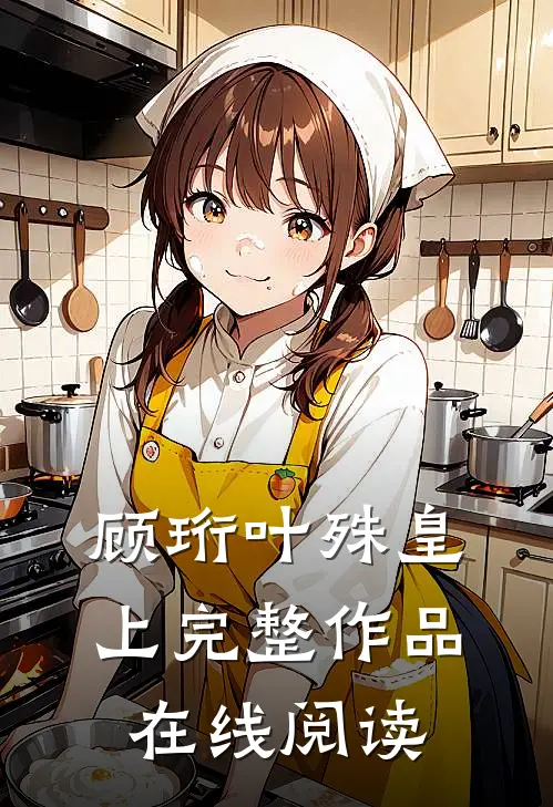 顾珩叶殊皇上完整作品在线阅读