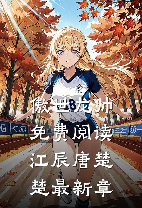 傲世龙帅免费阅读江辰唐楚楚最新章