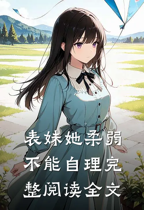 表妹她柔弱不能自理完整阅读全文