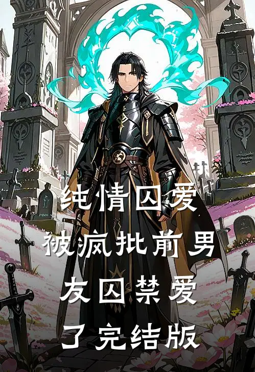 纯情囚爱：被疯批前男友囚禁爱了完结版