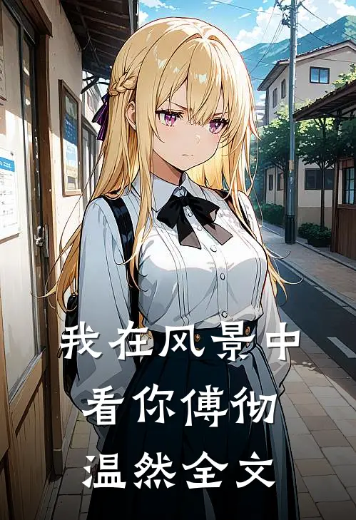 我在风景中看你傅彻温然全文
