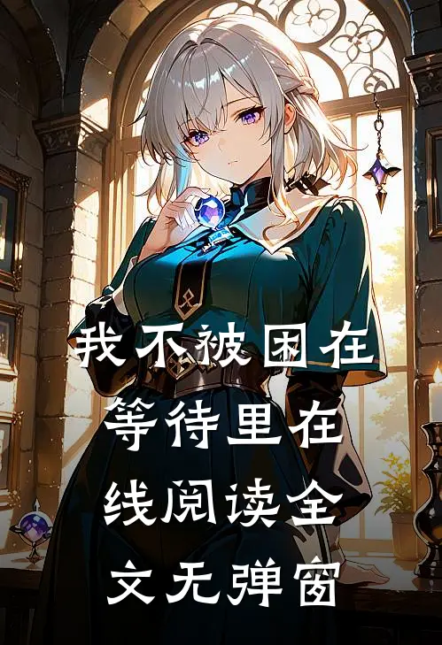 我不被困在等待里在线阅读全文无弹窗