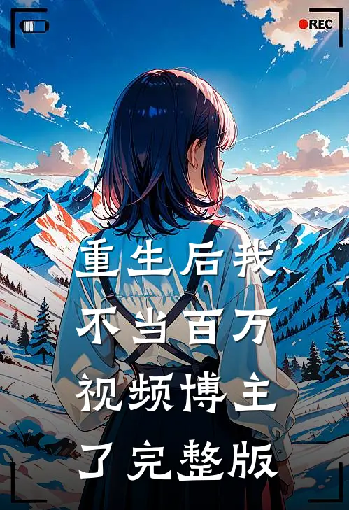 重生后我不当百万视频博主了完整版