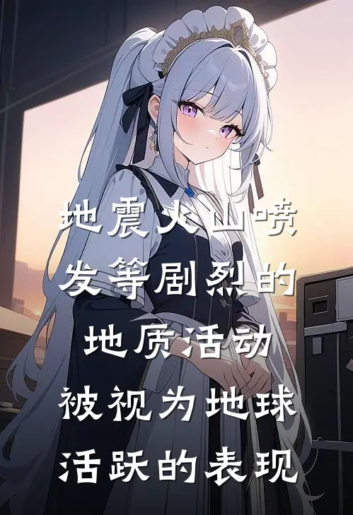 地震火山喷发等剧烈的地质活动,被视为地球活跃的表现