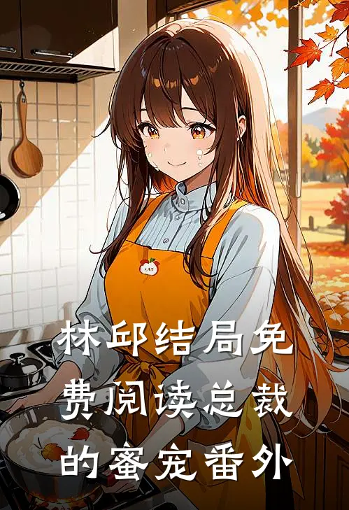 林邱结局免费阅读总裁的蜜宠番外