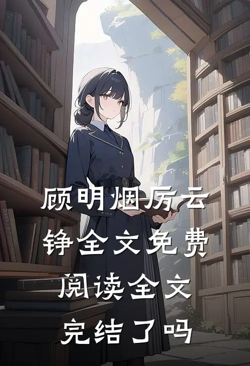 顾明烟厉云铮全文免费阅读全文完结了吗