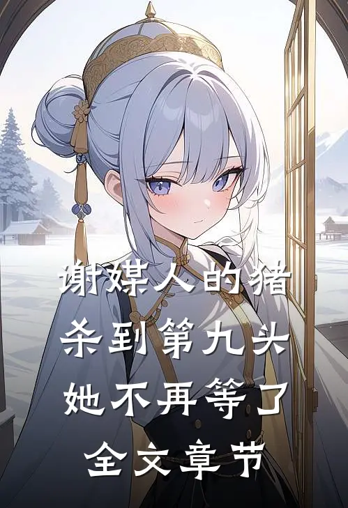 谢媒人的猪杀到第九头，她不再等了全文章节