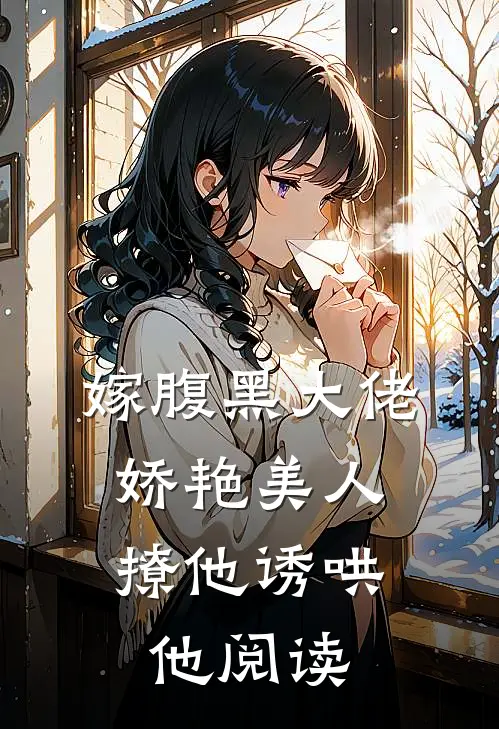 嫁腹黑大佬,娇艳美人撩他诱哄他阅读