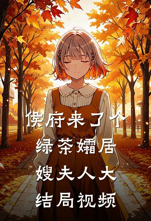 侯府来了个绿茶孀居嫂夫人大结局视频
