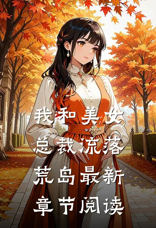 我和美女总裁流落荒岛最新章节阅读