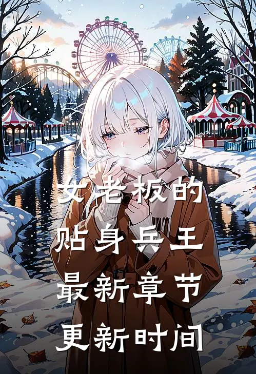 女老板的贴身兵王最新章节更新时间