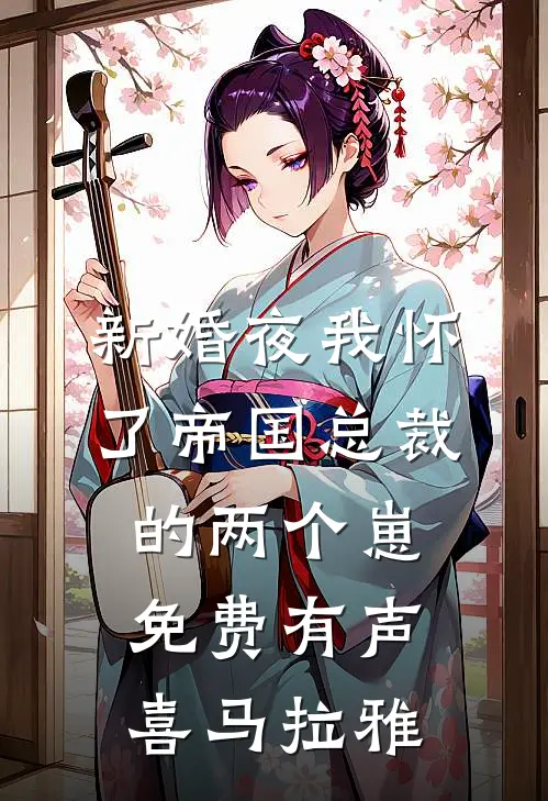 新婚夜我怀了帝国总裁的两个崽免费有声喜马拉雅