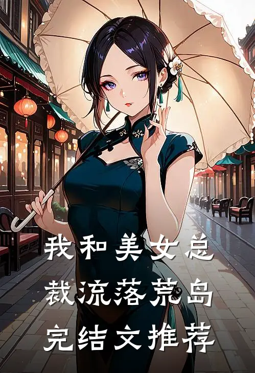 我和美女总裁流落荒岛完结文推荐