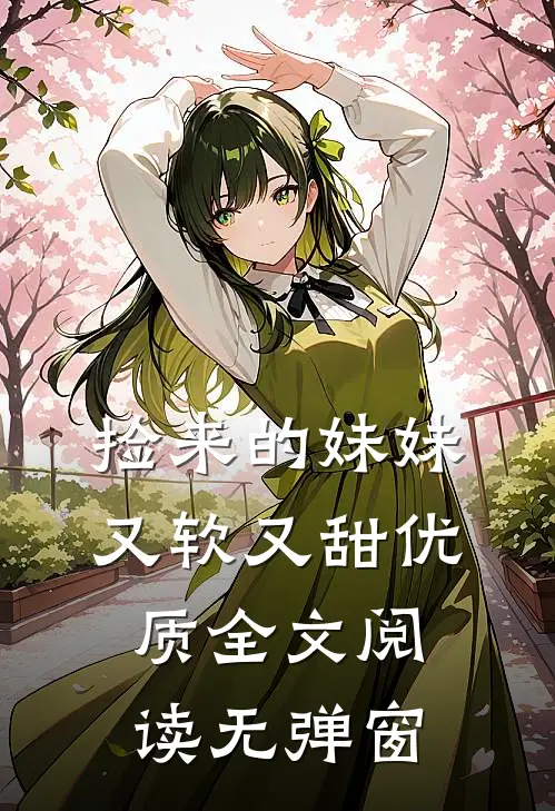 捡来的妹妹又软又甜优质全文阅读无弹窗