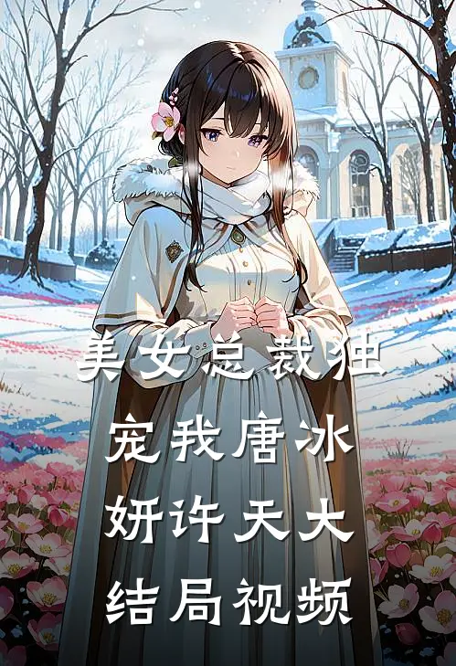 美女总裁独宠我唐冰妍许天大结局视频