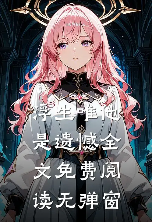 浮生唯他是遗憾全文免费阅读无弹窗