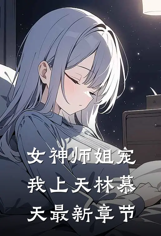 女神师姐宠我上天林慕天最新章节