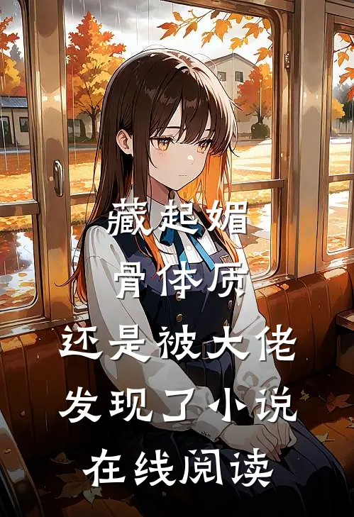 藏起媚骨体质，还是被大佬发现了小说在线阅读