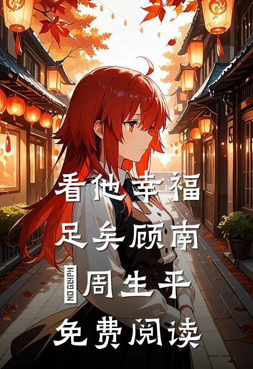 看他幸福足矣顾南祎周生平免费阅读
