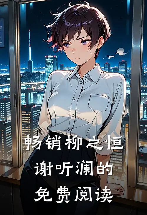 畅销柳之恒谢听澜的免费阅读