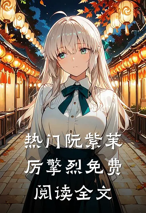 热门阮紫茉厉擎烈免费阅读全文