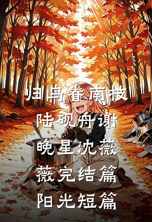 归鸟眷南枝陆砚舟谢晚星沈薇薇完结篇 阳光短篇