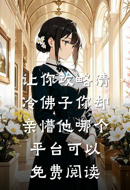 让你攻略清冷佛子你却亲懵他哪个平台可以免费阅读
