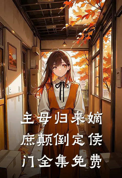 主母归来嫡庶颠倒定侯门全集免费