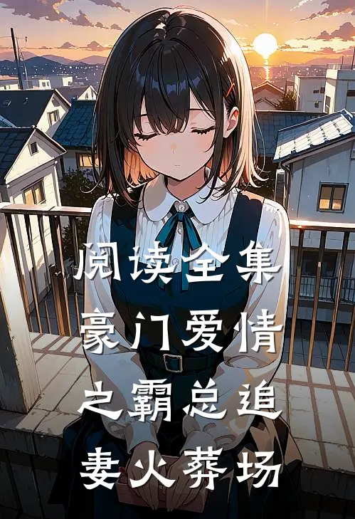 阅读全集豪门爱情之霸总追妻火葬场