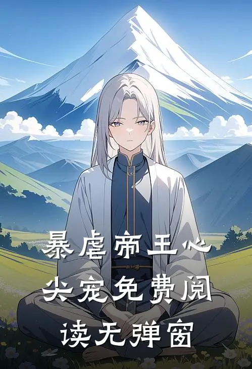 暴虐帝王心尖宠免费阅读无弹窗