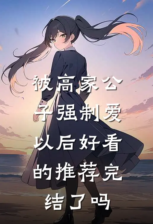 被高家公子强制爱以后好看的推荐完结了吗