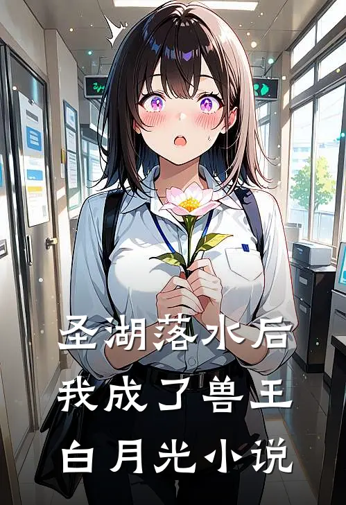 圣湖落水后，我成了兽王白月光小说