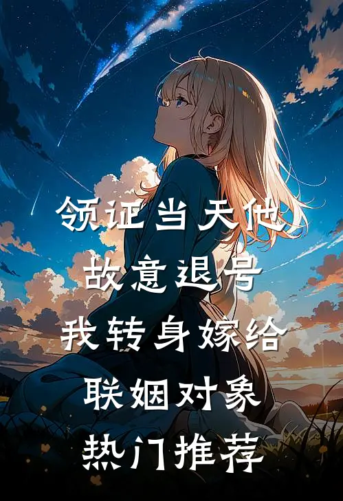 领证当天他故意退号，我转身嫁给联姻对象热门推荐