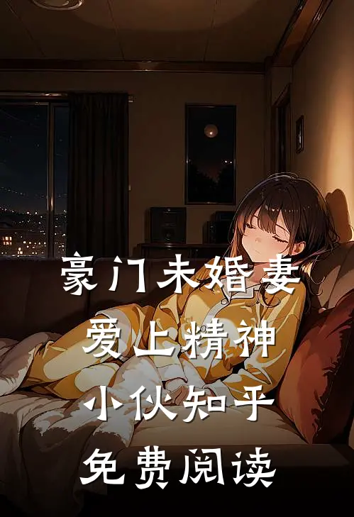 豪门未婚妻爱上精神小伙知乎免费阅读