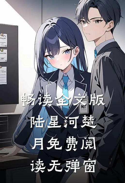 畅读全文版陆星河楚月免费阅读无弹窗