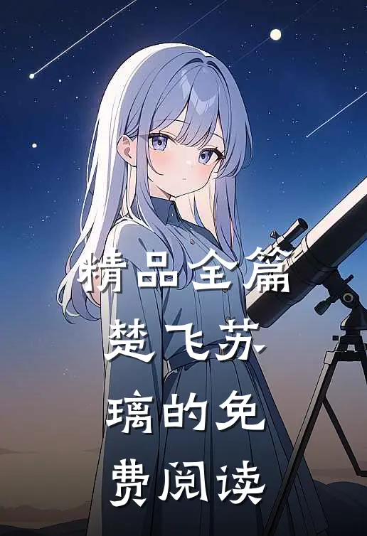 精品全篇楚飞苏璃的免费阅读