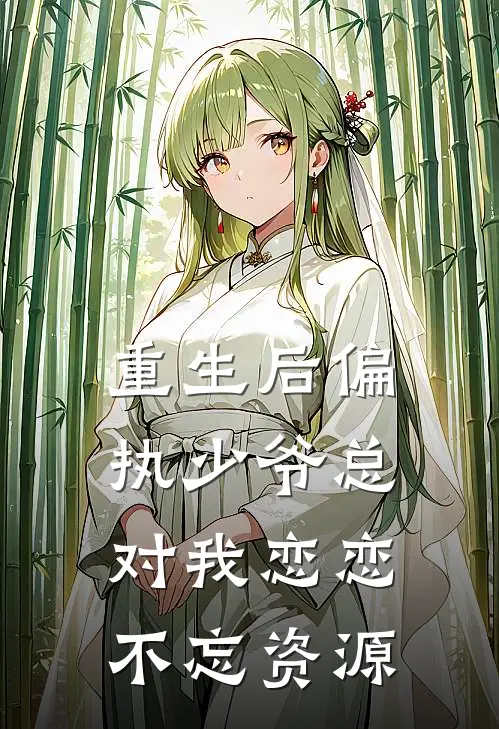 重生后偏执少爷总对我恋恋不忘资源