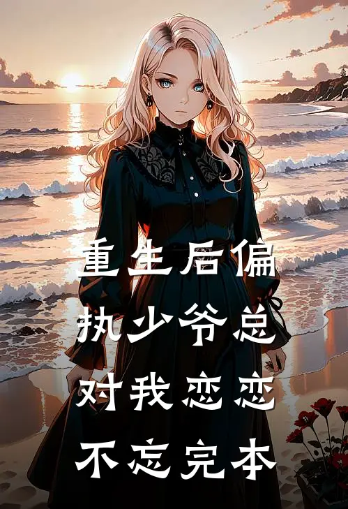 重生后偏执少爷总对我恋恋不忘完本